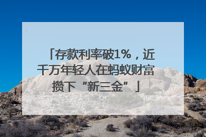 存款利率破1%，近千万年轻人在蚂蚁财富攒下“新三金”