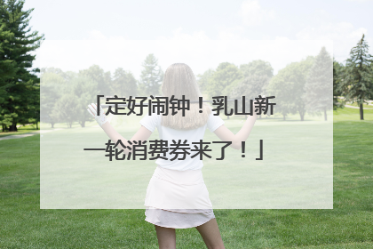 定好闹钟！乳山新一轮消费券来了！