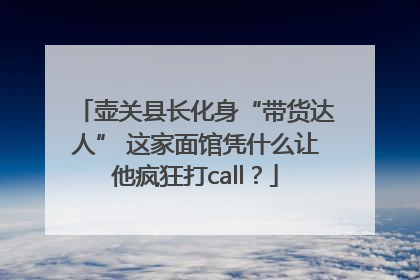 壶关县长化身“带货达人” 这家面馆凭什么让他疯狂打call？