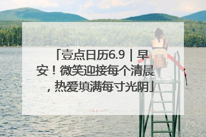 壹点日历6.9｜早安！微笑迎接每个清晨，热爱填满每寸光阴