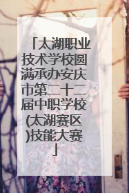 太湖职业技术学校圆满承办安庆市第二十二届中职学校(太湖赛区)技能大赛