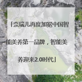 奈瑞儿再度加冕中国智能美养第一品牌，智能美养迎来2.0时代