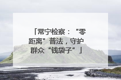 常宁检察：“零距离”普法，守护群众“钱袋子”