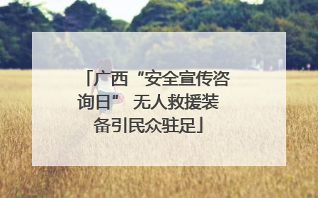 广西“安全宣传咨询日” 无人救援装备引民众驻足