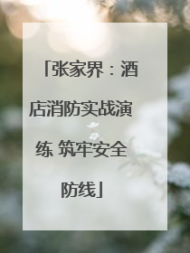 张家界：酒店消防实战演练 筑牢安全防线