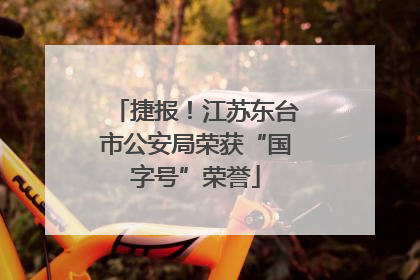 捷报！江苏东台市公安局荣获“国字号”荣誉