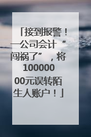 接到报警！一公司会计“闯祸了”，将10000000元误转陌生人账户！