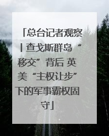 总台记者观察丨查戈斯群岛“移交”背后 英美“主权让步”下的军事霸权固守