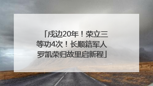 戍边20年！荣立三等功4次！长顺籍军人罗凯荣归故里启新程