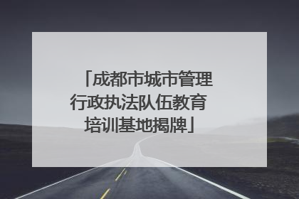 成都市城市管理行政执法队伍教育培训基地揭牌