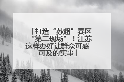 打造“苏超”赛区“第二现场”！江苏这样办好让群众可感可及的实事