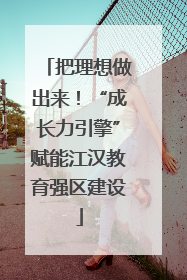 把理想做出来！“成长力引擎”赋能江汉教育强区建设