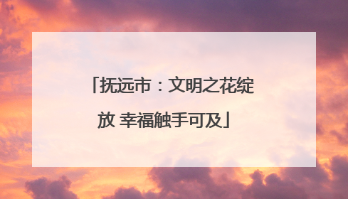 抚远市：文明之花绽放 幸福触手可及