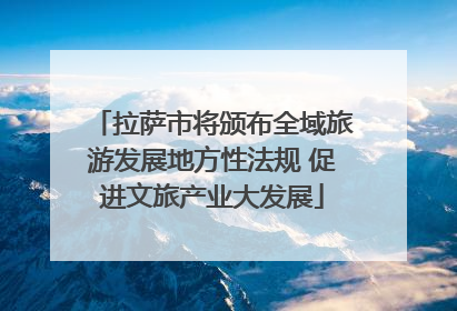 拉萨市将颁布全域旅游发展地方性法规 促进文旅产业大发展