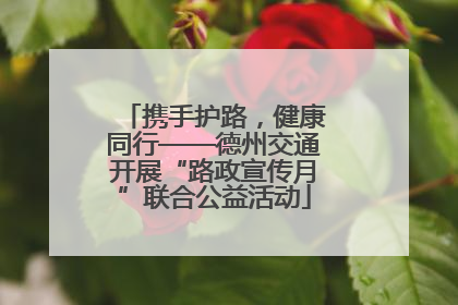 携手护路，健康同行——德州交通开展“路政宣传月”联合公益活动