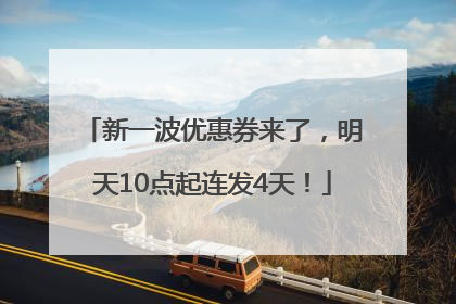 新一波优惠券来了，明天10点起连发4天！