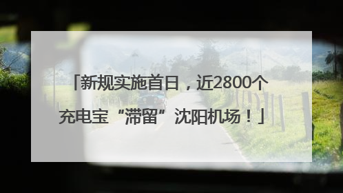 新规实施首日，近2800个充电宝“滞留”沈阳机场！