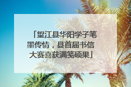 望江县华阳学子笔墨传情，县首届书信大赛喜获满笺硕果