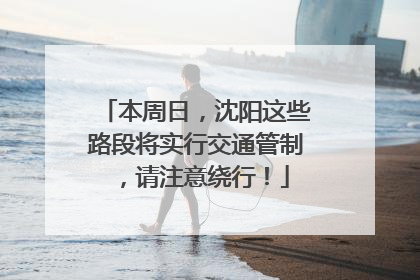 本周日，沈阳这些路段将实行交通管制，请注意绕行！