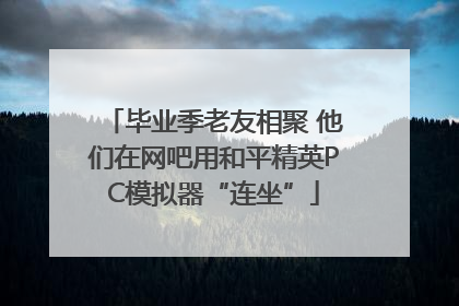 毕业季老友相聚 他们在网吧用和平精英PC模拟器“连坐”