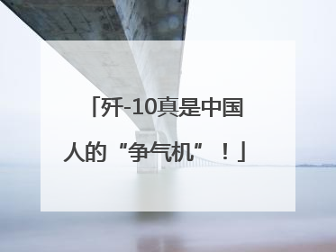 歼-10真是中国人的“争气机”！