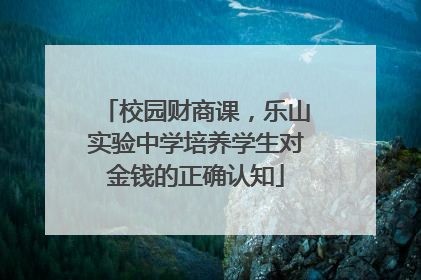 校园财商课，乐山实验中学培养学生对金钱的正确认知