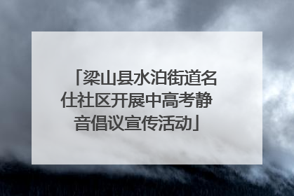 梁山县水泊街道名仕社区开展中高考静音倡议宣传活动