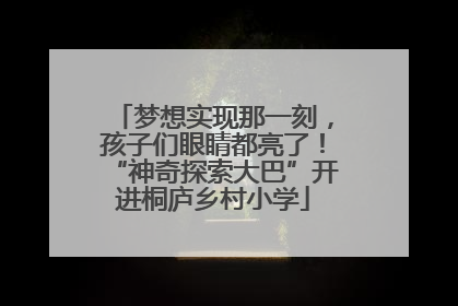 梦想实现那一刻，孩子们眼睛都亮了！“神奇探索大巴”开进桐庐乡村小学