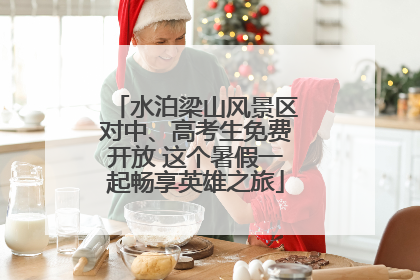 水泊梁山风景区对中、高考生免费开放 这个暑假一起畅享英雄之旅