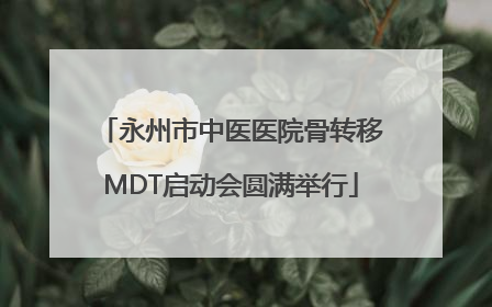 永州市中医医院骨转移MDT启动会圆满举行