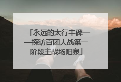 永远的太行丰碑——探访百团大战第一阶段主战场阳泉