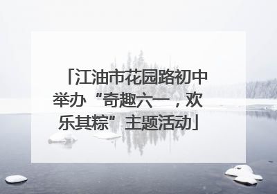 江油市花园路初中举办“奇趣六一，欢乐其粽”主题活动