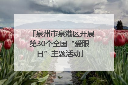 泉州市泉港区开展第30个全国“爱眼日”主题活动