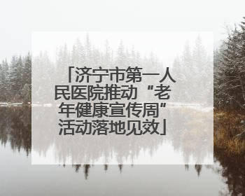 济宁市第一人民医院推动“老年健康宣传周”活动落地见效