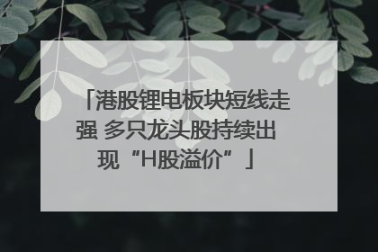 港股锂电板块短线走强 多只龙头股持续出现“H股溢价”