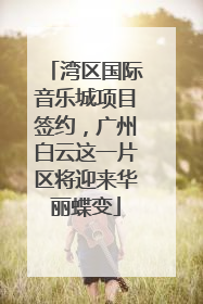 湾区国际音乐城项目签约，广州白云这一片区将迎来华丽蝶变