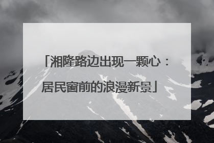 湘隆路边出现一颗心：居民窗前的浪漫新景