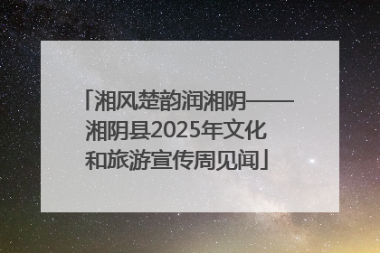 湘风楚韵润湘阴——湘阴县2025年文化和旅游宣传周见闻