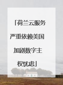 荷兰云服务严重依赖美国 加剧数字主权忧虑