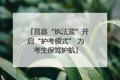 莒县“执法蓝”开启“护考模式” 为考生保驾护航