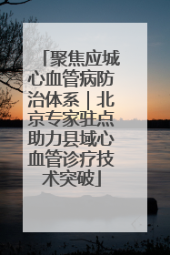 聚焦应城心血管病防治体系｜北京专家驻点助力县域心血管诊疗技术突破