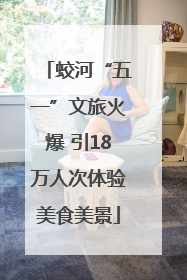蛟河“五一”文旅火爆 引18万人次体验美食美景