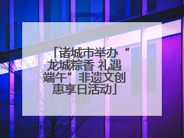 诸城市举办“龙城粽香 礼遇端午”非遗文创惠享日活动