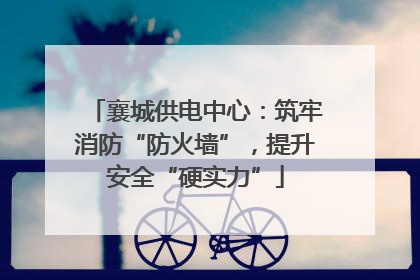 襄城供电中心：筑牢消防“防火墙”，提升安全“硬实力”