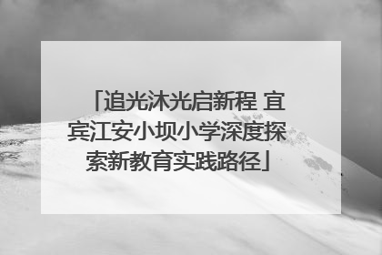 追光沐光启新程 宜宾江安小坝小学深度探索新教育实践路径