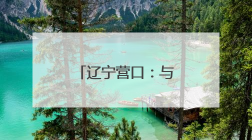 辽宁营口：与“营”共赢 与品牌同行