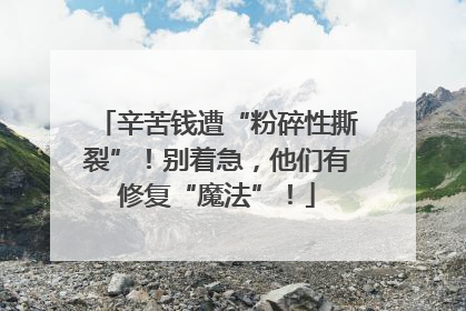 辛苦钱遭“粉碎性撕裂”！别着急，他们有修复“魔法”！