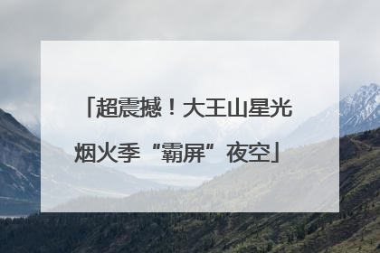 超震撼！大王山星光烟火季“霸屏”夜空