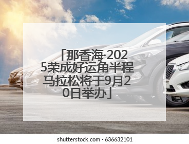 那香海·2025荣成好运角半程马拉松将于9月20日举办