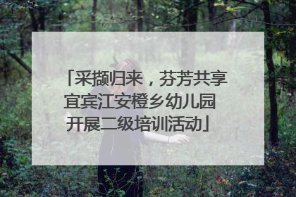 采撷归来，芬芳共享 宜宾江安橙乡幼儿园开展二级培训活动